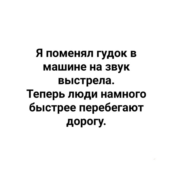 Я поменял гудок в машине на звук выстрела Теперь люди намного быстрее перебегают дорогу