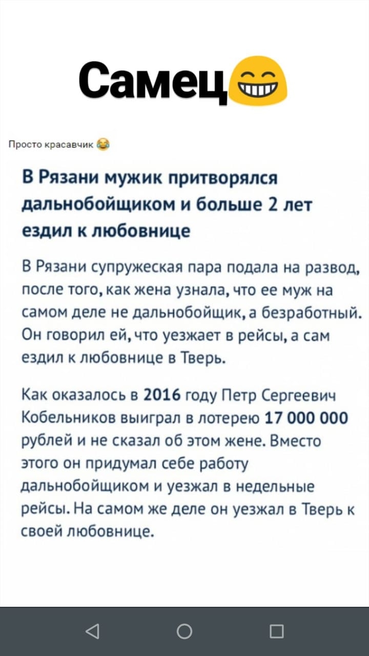 СамецФ Просто красавчик В Рязани мужик притворялся дальнобойщиком и больше 2 лет ездил к любовнице В Рязани супружеская пара подала на развод после того как жена узнала что ее муж на самом деле не дальнобойщика безработный Он говорил ейчто уезжает в рейсы а сам ездил к любовнице в Тверь Как оказалось в 2016 году Петр Сергеевич Кобельников выиграл в лотерею 17 000 000 рублей и не сказал об этом жен