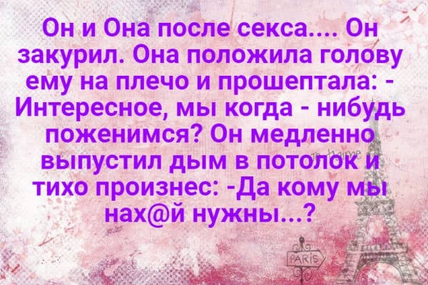 Он и Она после секса Он закурил Она положила голову ему на плечо и прошептала Интересное мы когда нибудь поженимся Он медленн выпустил дым в потолок _ тихо произнес да кому нгахй нужны