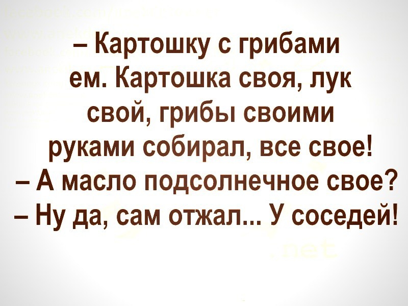 Картошку с грибами ем Картошка своя лук свой грибы своими руками собирал все свое А масло подсолнечное свое Ну да сам отжал У соседей