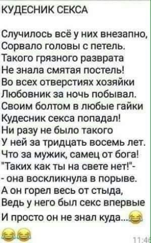 КУДЕСНИК СЕКСА Случилось всё у них внезапно Сорвало головы с петель Такого грязного разврата Не знала смятая постель Во всех отверстиях хозяйки Любовник за ночь побывал Своим болтом в любые гайки Кудесник секса попадал Ни разу не было такого У ней за тридцать восемь лет Что за мужик самец от бога Таких как ты на свете нет она воскликнула в порыве А он горел весь от стыда Ведь у него был секс вперв