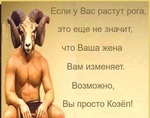 Если у Вас растут рога это еще не значит что Ваша жена Вам изменяет Возможно Вы просто Козёп
