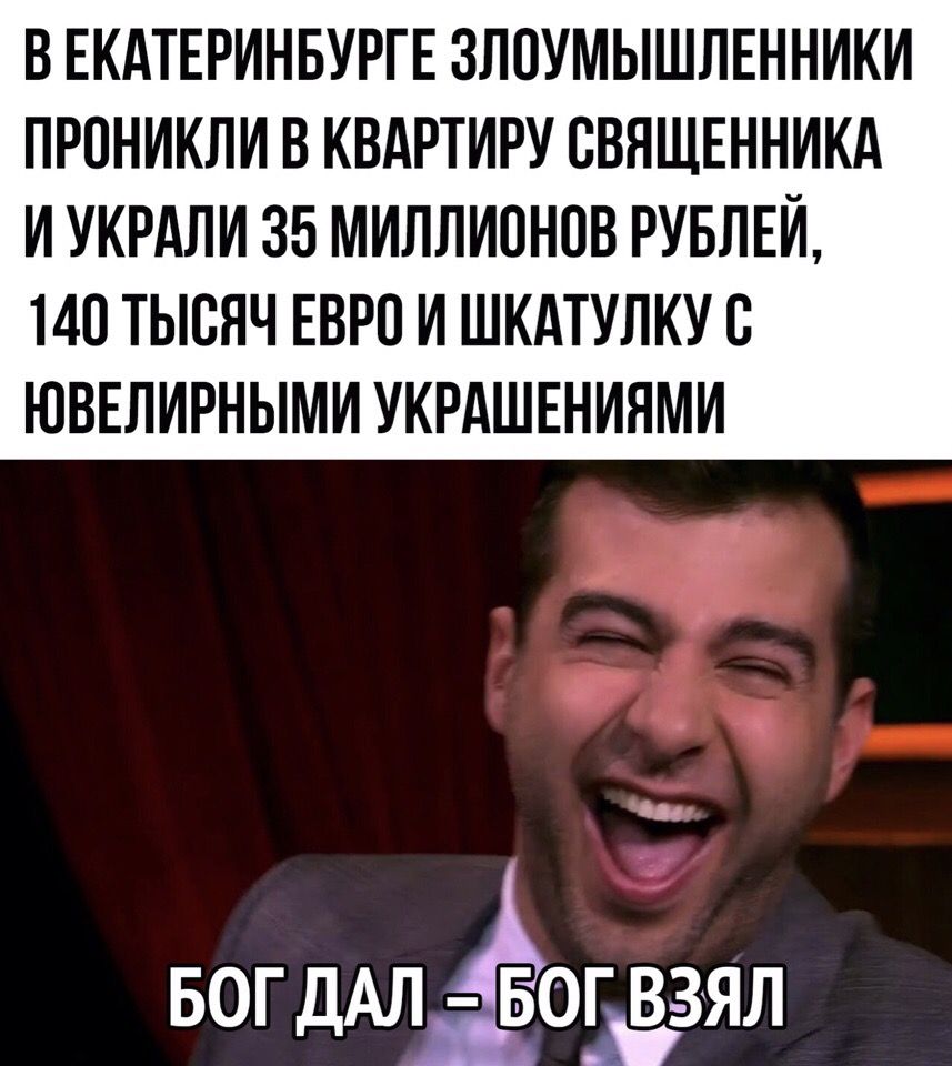 В ЕКАТЕРИНБУРГЕ ЗЛОУМЫШЛЕННИКИ ПРОНИКЛИ В КВАРТИРУ СВЯЩЕННИКА И УКРАЛИ 35 МИЛЛИОНОВ РУБЛЕЙ 140 ТЫСЯЧ ЕВРО И ШКАТУЛКУС ЮВЕЛИРНЫМИ УКРАШЕНИЯМИ вы БОГ ДАЛ ОГ ВЗЯЛ