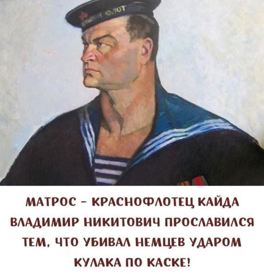 МАТРОС КРАСНОФАОТЕЦ КАЙДА ВААДИМИР НИКИТОВИЧ ПРОСААВИАСЯ ТЕМ ЧТО УБИВАА НЕМЦЕВ УДАРОМ КУААКА ПО КАСКЕ