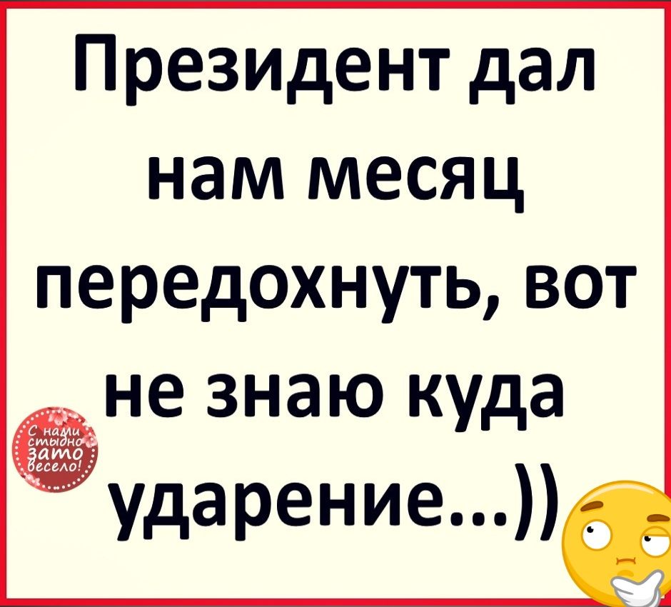 ПРеЗИДент дал передохнуть вт не Знаю куда ударение