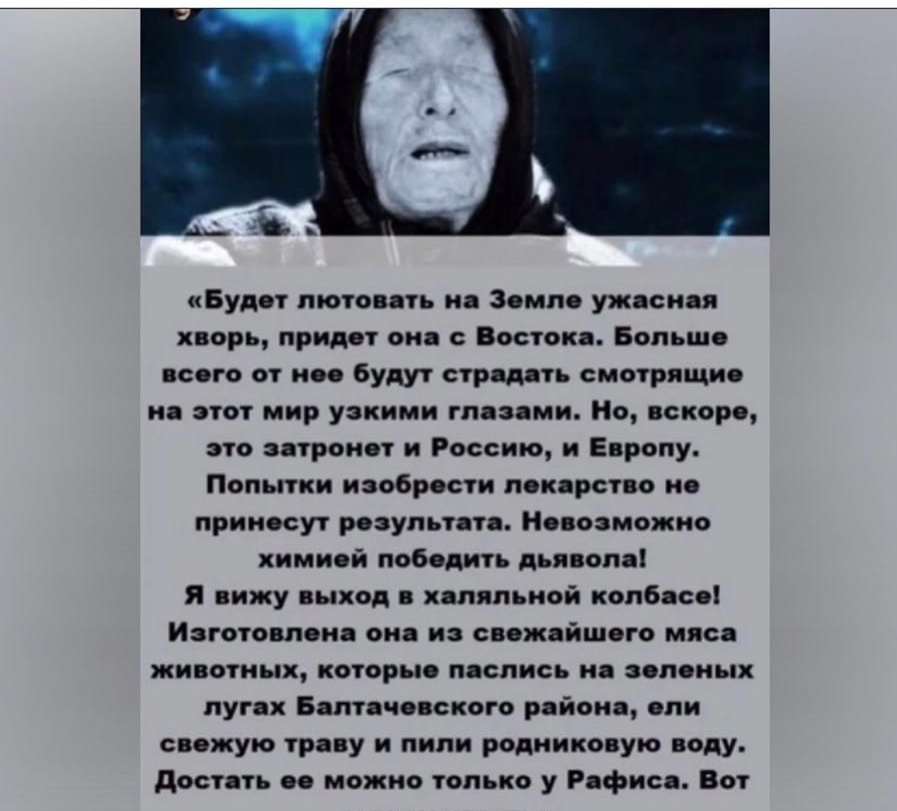 Будет пютоаать на Земле ужасная хворь придет она с Востока Бопьше асего от нее будут страдать смотрищне на этот мир узкими глазами Но вскоре это затронет и Россию и Европу Попытки изобрести лекарст о не принесут результата Неаоэможно химией победить пья опа я аижу аыход хапяпьной колбасе Изготовлена она и саежайшего мяса животных которые паслись иа зеленых путах Баптачеаского района ели свежую тра