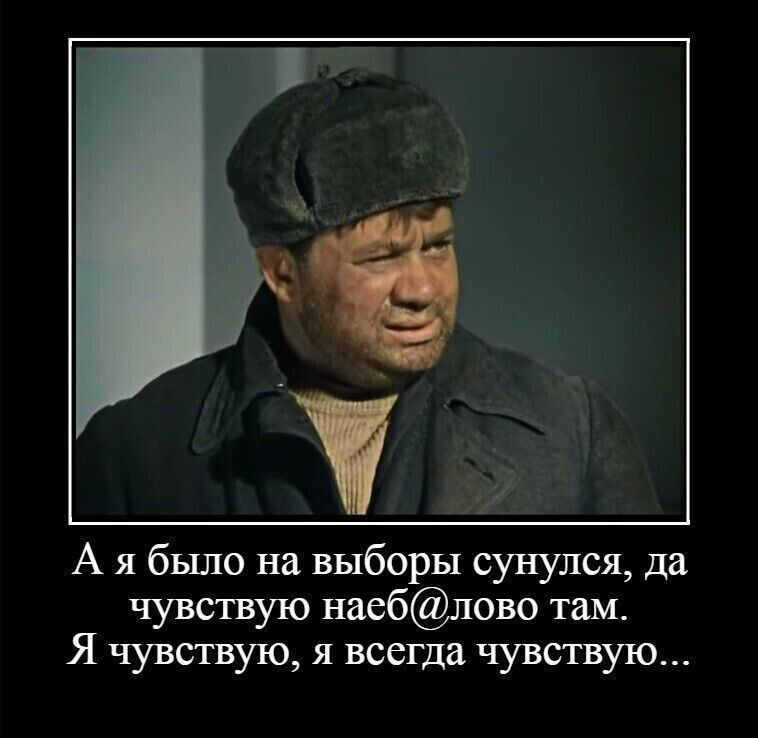 А я было на выборы сунулся да чувствую наеблово там Я чувствую я всегда чувствую