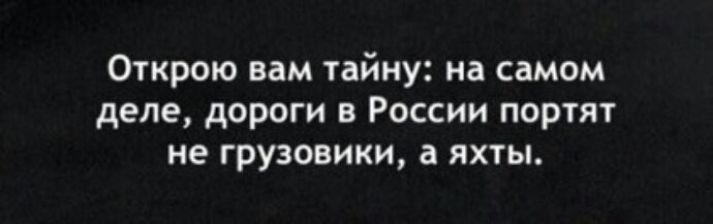 Открою вам тайну на самом деле дороги в России портят не грузовики а яхты