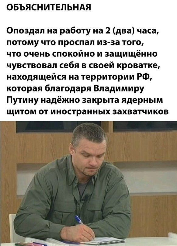 ОБЪЯСНИТЕЛЬНАЯ Опоздап на работу на 2 два часа ПОТОМУ ЧТО ПРОСПЗП из за ТОГО что очень спокойно и защищённо чувствовал себя в своей кроватке находящейся на территории РФ которая благодаря Владимиру Путину надёжно закрыта ядерным щитом от иностранных захватчиков