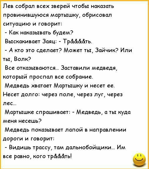 Лев собрал всех зверей чтобы наказать провинившуюся мартышку обрисовал ситуацию и говорит Как наказывать будем Выскакивает Заяц Трмфать А кто это сделает Может ты Зайчик Или ты Волк Все отказываютс Заставили медведя который проспал все собрание Медведь ватает Мартышку и несет ее Несет долго через поле через луг через лес Мартышке спрашивает Медведь а ты куда меня несешь Медведь показывает папой в 