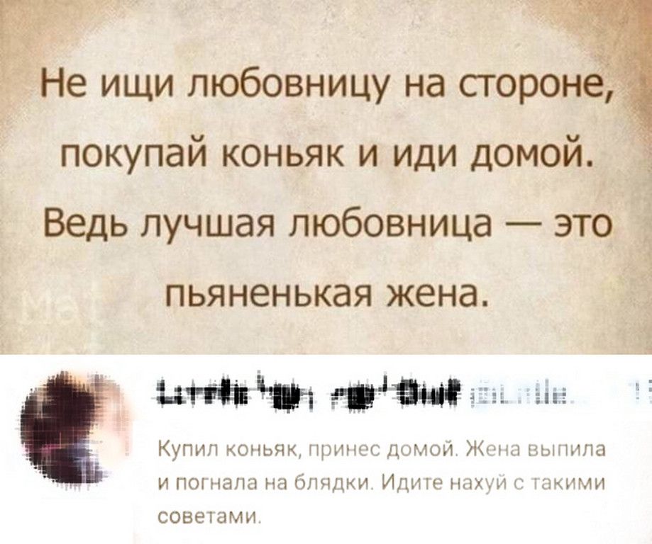 Не ищи любовницу на сторон покупай коньяк и иди домой Ведь лучшая любовница это ПЬЯНЕНЬКЭЯ жена Ц Ащійа Купил тОНЬЯК щнщ дммоът Ж мг ПАПЕ и П папы нц Идти ндхж мании совешми