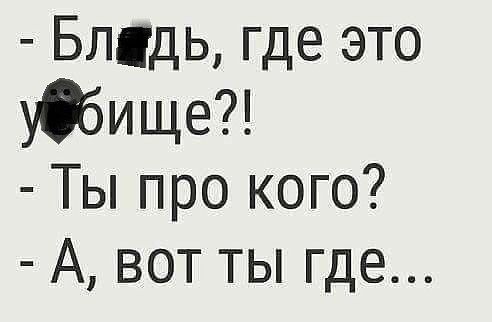 Блцдь где это уйище Ты про кого А вот ты где