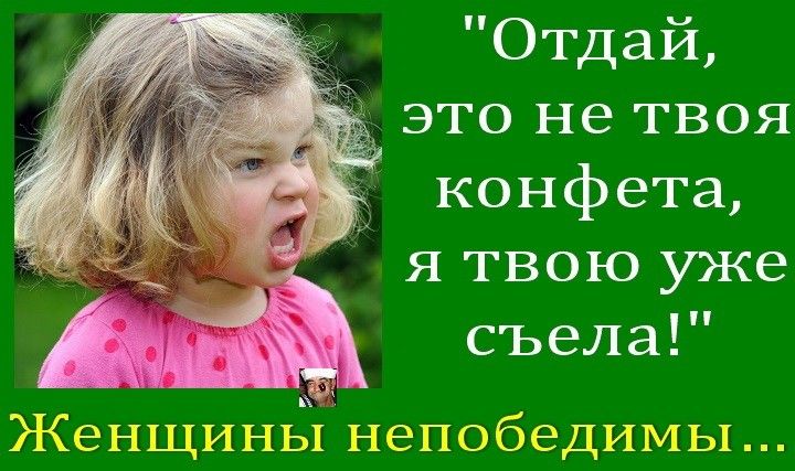 Отдай это не твоя конфета Я твою уже съела Женщины непобедИМЫ