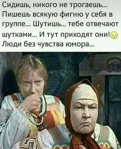 Сидишь никого не трогаешь Пишешь всякую фигню у себя в группе Шутишь тебе отвечают шутками И тут приходят они Люди без чувства юмора