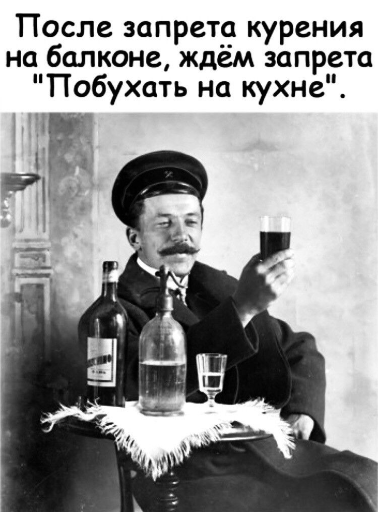 После запрета курения на балконе ждем запрета Побухать на кухне