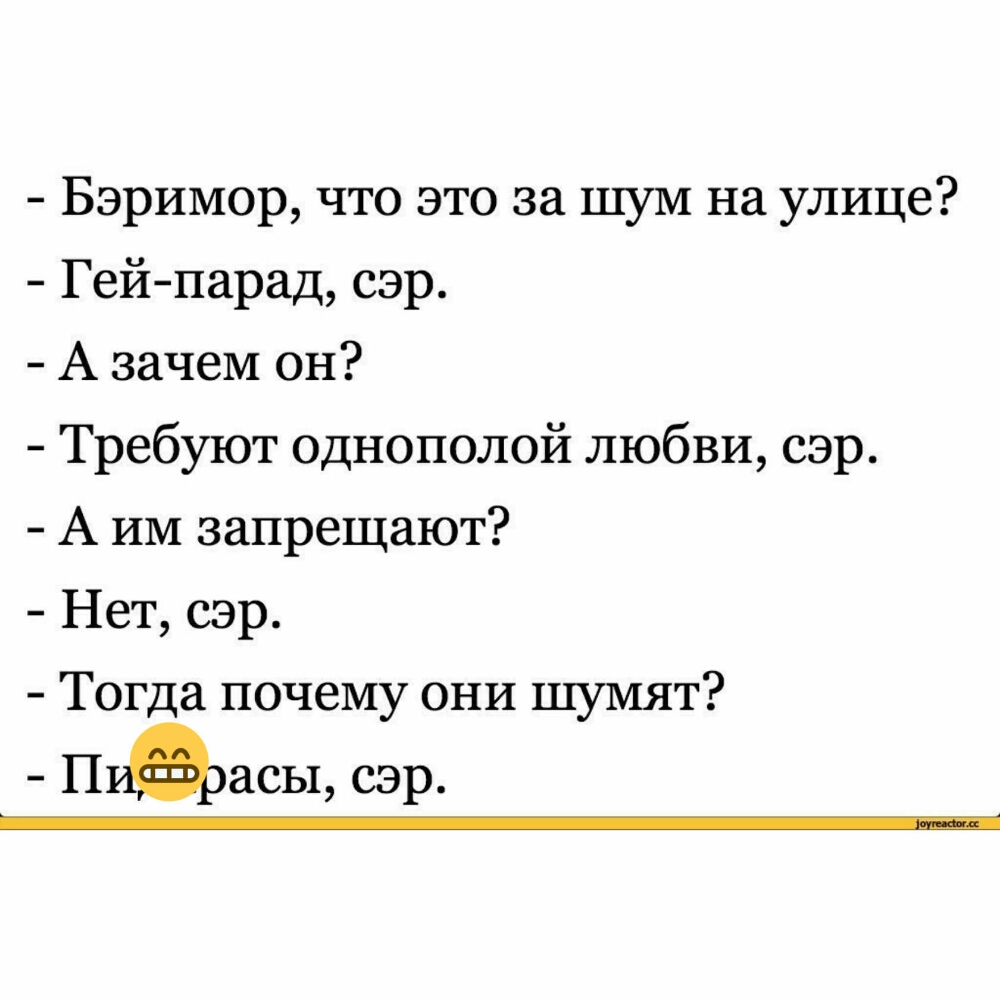 Бэримор что это за шум на улице Гейпарад сэр А зачем он Требуют однополой любви сэр А ИМ запрещают Нет сэр Тогда почему они шумят Пидаасы сэр