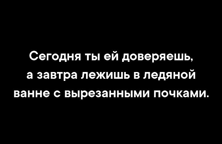 Сегодня ТЫ ей доверяешь а завтра лежишь в ледяной ванне С вырезанными ПОЧКЭМИ