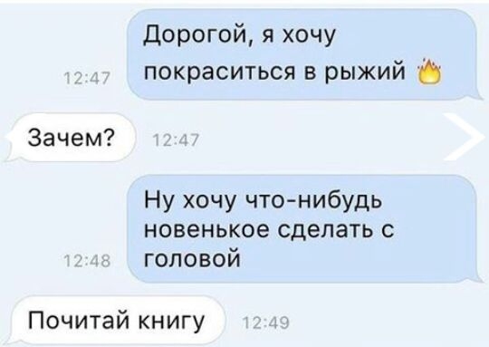 Дорогой я хочу покраситься в рыжий С Зачем Ну хочу что нибудь новенькое сделать с головой Почитай книгу