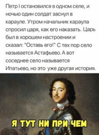 Петр остановился в одиом селе и ночью один сонца заснул в карауле Утром начальник караула спросил царя как его наказать Царь был в хорошем настоении и сказал Оставь его С тех пор село азываесп АсгаФьево А ВОТ соседнее село называетсп Ипатьещ о зю уже другая исюрия 4 я тут ни пртчви