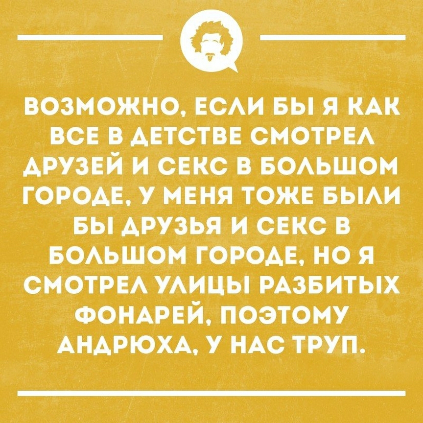 возможно ЕСАИ вы я КАК вен в АЕТСТВЕ смотры АРУЗЕЙ и СЕКС в БОАьшом ГОРОАЕ у МЕНЯ тожв выАи вы друзья и свкс в БОАьшом город но я смотра УАИЦЫ РАЗБИТЫХ ФОНАРЕЙ поэтому АНАРЮХА у иАс труп