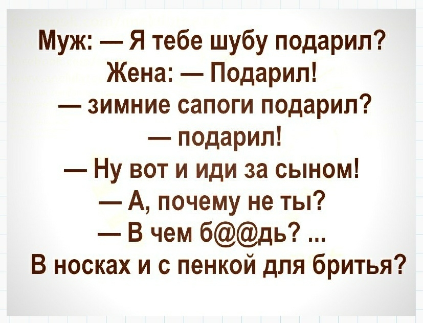 Муж Я тебе шубу подарил Жена Подарил зимние сапоги подарил подарил Ну вот и иди за сыном А почему не ты В чем бдь В носках и с пенкой для бритья