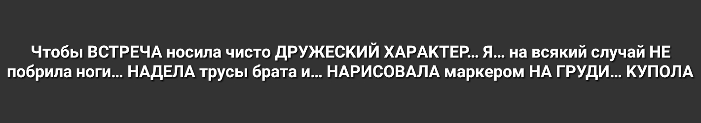 Чтобы ВСТРЕЧА носила чисто дРУЖЕСКИЙ ХАРАКТЕР Я на всякий случай НЕ побрила ноги НАдЕЛА трусы брата и НАРИСОВАЛА маркером НА ГРУДИ КУПОЛА