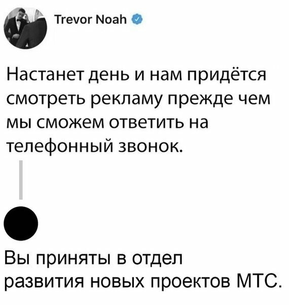 Тгемог МоаЬ Настанет день и нам придётся смотреть рекламу прежде чем мы сможем ответить на телефонный звонок Вы приняты в отдел развития новых проектов МТС