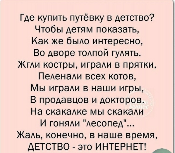 Где купить путёвку в детство Чтобы детям показать Как же 6ыо интересно Во дворе тодпой гудять ЖГАИ костры играи в прятки ПеАенаАи всех котов Мы игра в наши игры В продавцов и докторов На скакаАке мы скакаАи И гоняди Аесопед ЖаАь конечно в наше время ДЕТСТВО это ИНТЕРНЕТ _