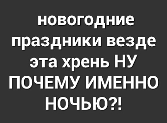 новогодние праздники везде эта хрень НУ ПОЧЕМУ ИМЕННО НОЧЬЮ
