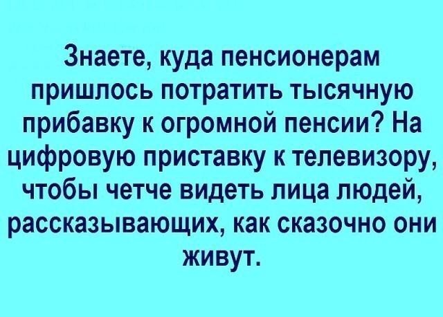 Знаете куда пенсионерам пришлось потратить тысячную прибавку к огромной пенсии На цифровую приставку к телевизору чтобы четче видеть лица людей рассказывающих как сказочно они живут