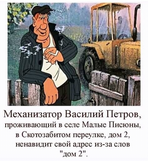 У Механизатор Василий Петров проживающий в есле Малые Писюньь в Скотозабэггом переулке дом 2 ненавидит свой адрес изза слов дом 2