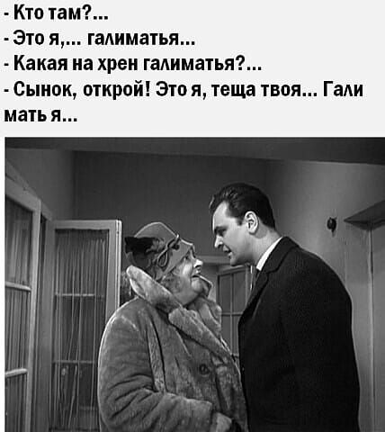 Кто там Это я гадиматья Какая на хрен гадиматья Сынок открой Это я теща твоя ГаАи мать я