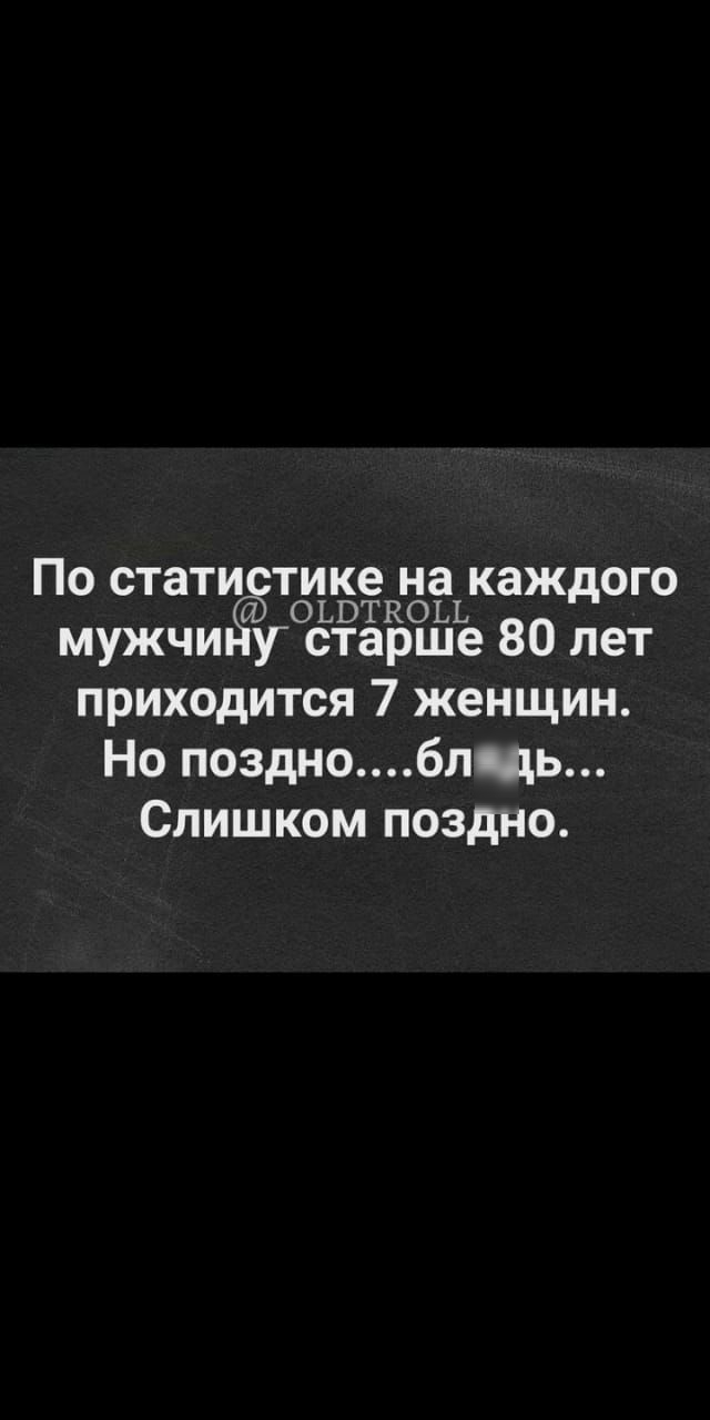 По стати тике на каждого ОЬВТКОЬЬ мужчи у старше 80 лет приходится 7 женщин Но поздноблщь Слишком поздно