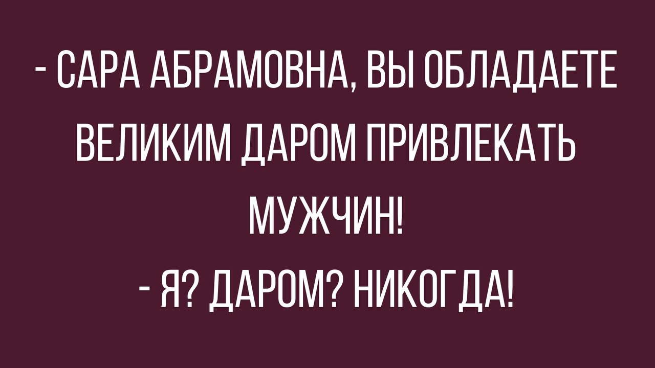 БАРА АБРАМОВНА ВЫ ОБЛАДАЕТЕ ВЕЛИКИМ ДАРПМ ПРИВПЕКАТЬ МУЖЧИН Я ДАРПМ НИКОГДА