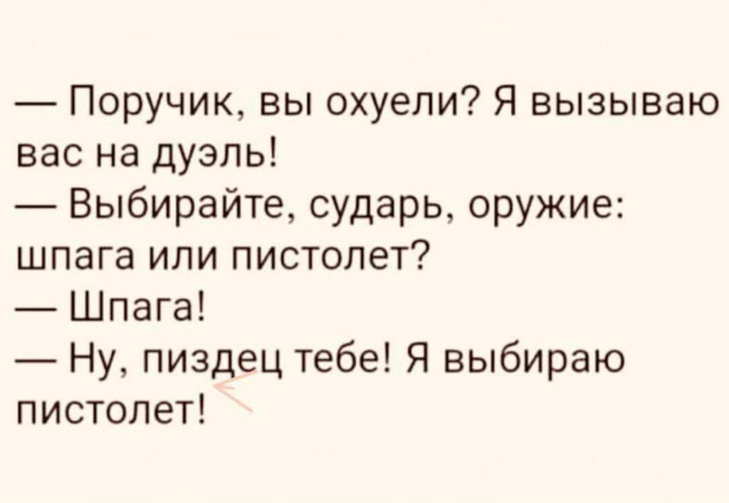 Поручик вы охуели Я вызываю вас на дуэль Выбирайте сударь оружие шпага или пистолет Шпага Ну пиздец тебе Я выбираю пистолет