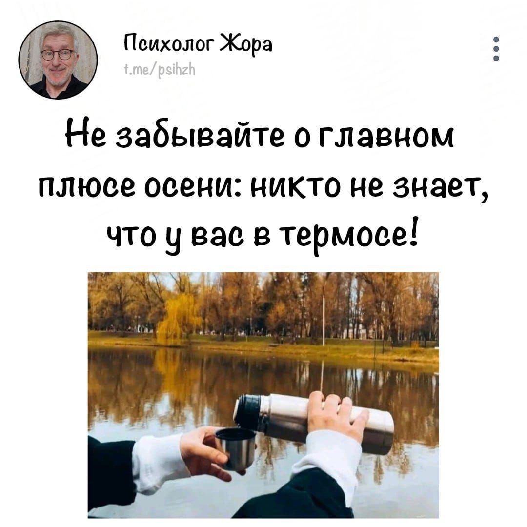 Психолог Жора Не забывайте о главном плюсе осени никто не знает что у вас в термосе