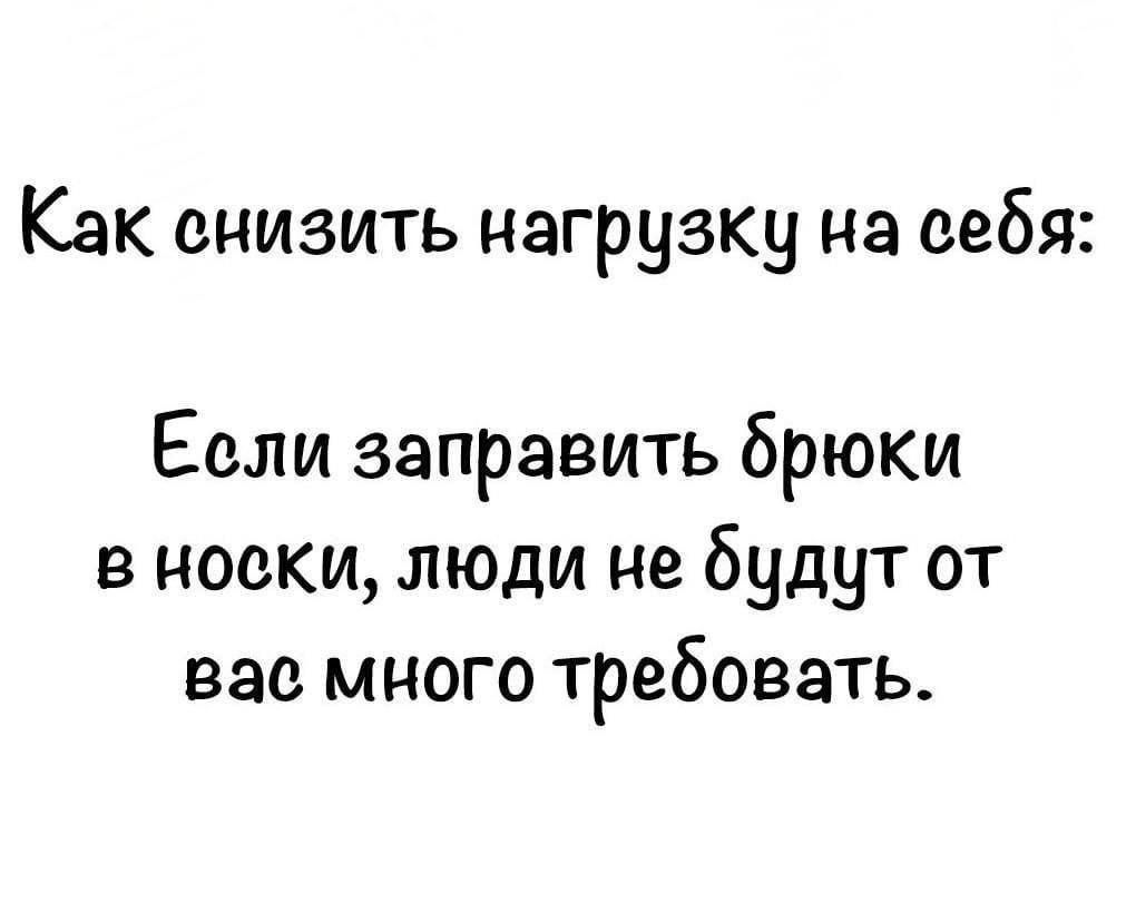 Как снизить нагрузку на себя Если заправить брюки в носки люди не будут от вас много требовать