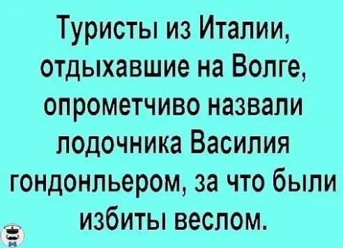 Туристы из Италии отдыхавшие на Волге опрометчиво назвали лодочника Василия гондонльером за что были избиты веслом х