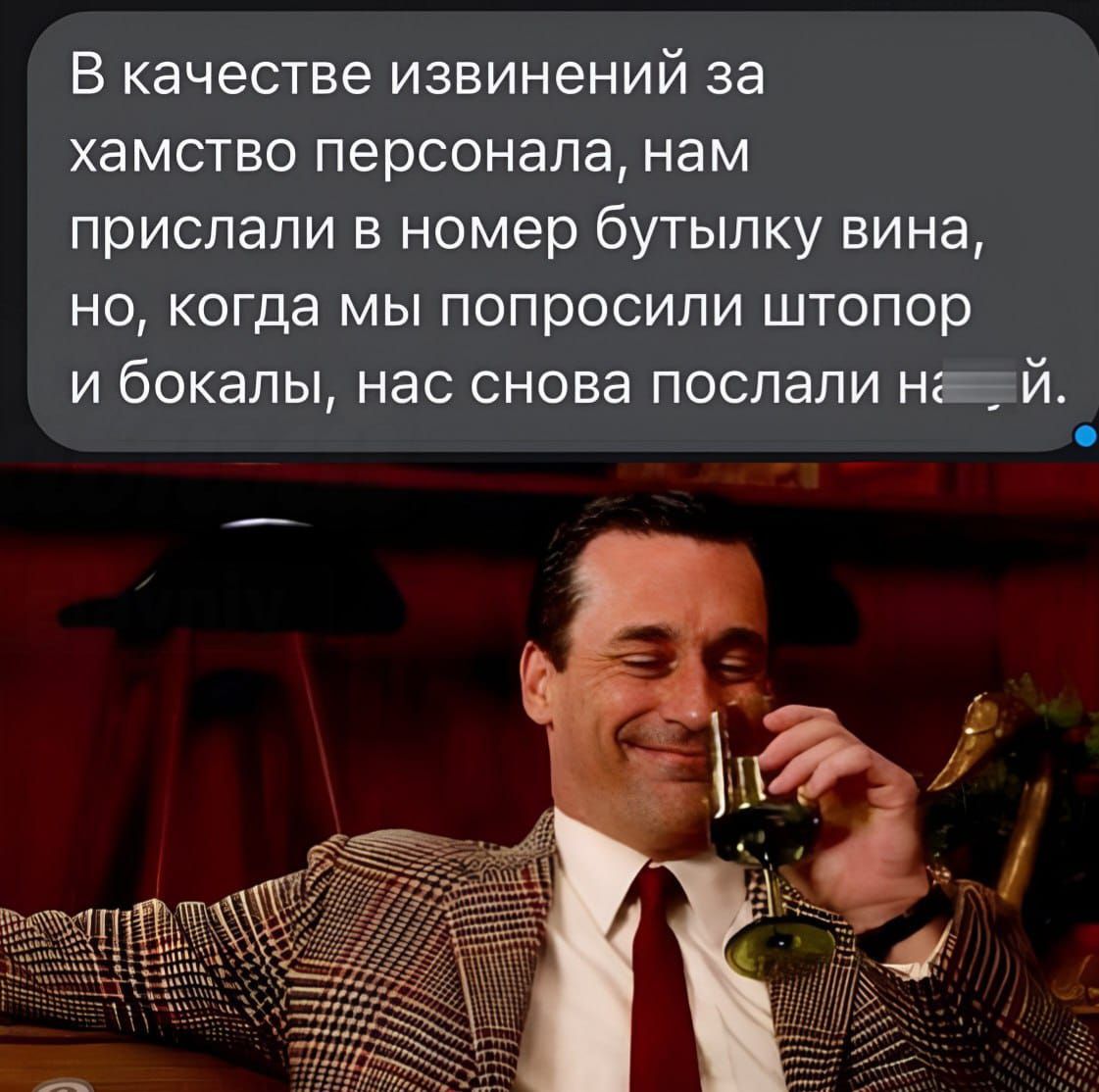 В качестве извинений за хамство персонала, нам прислали в номер бутылку вина, но, когда мы попросили штопор и бокалы, нас снова послали нах...й.