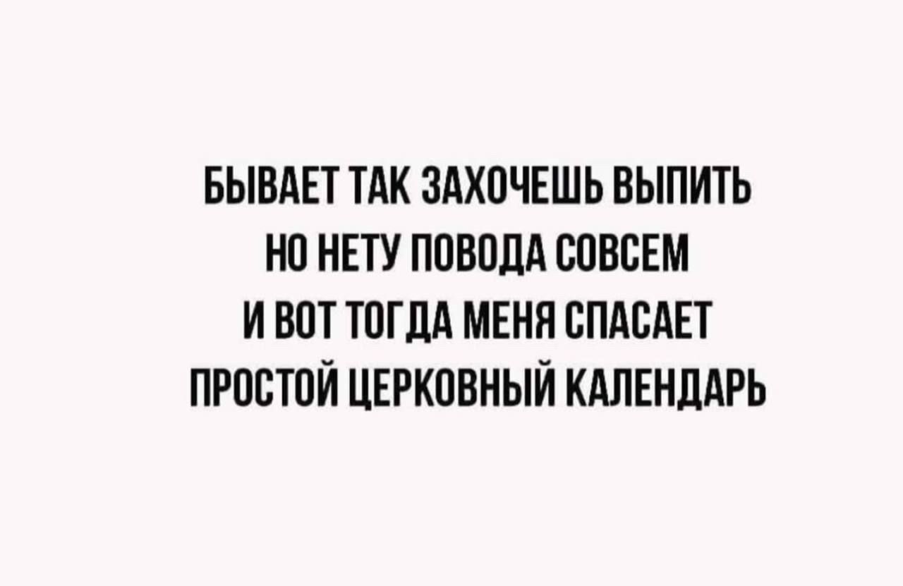 Бывает так захочешь выпить но нету повода совсем и вот тогда меня спасает простой церковный календарь