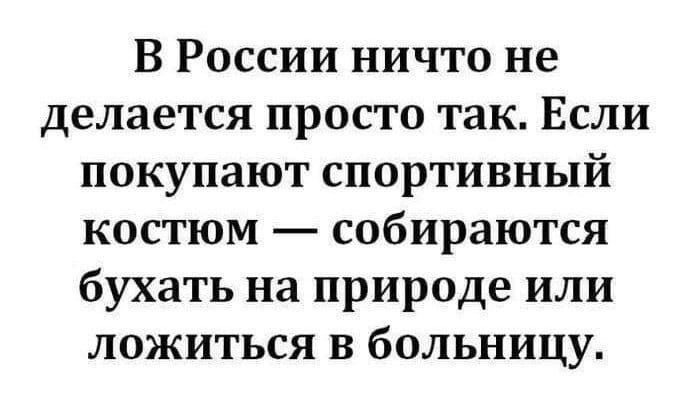 В России ничто не делается просто так. Если покупают спортивный костюм — собираются бухать на природе или ложиться в больницу.