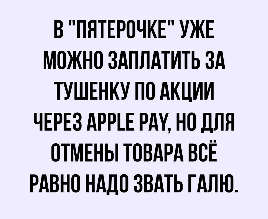 В ПЯТЕРОЧКЕ УЖЕ МОЖНО ЗАПЛАТИТЬ ЗА ТУШЕНКУ ПП АКЦИИ ЧЕРЕЗ АРРЕ РАУ НП ДЛЯ ОТМЕНЫ ТОВАРА ВСЁ РАВНО НАДО ЗВАТЬ ГАЛЮ