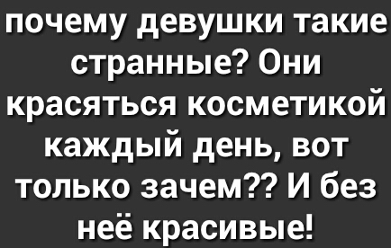 почему девушки такие странные Они красяться косметикой каждый день вот только зачем И без неё красивые