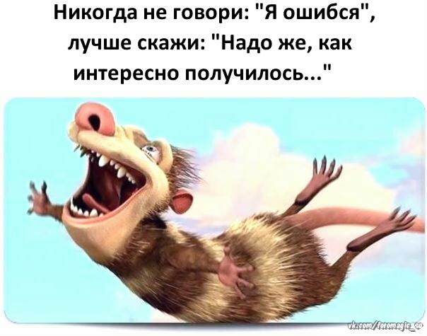 Никогда не говори Я ошибся лучше скажи Надо же как интересно получилось