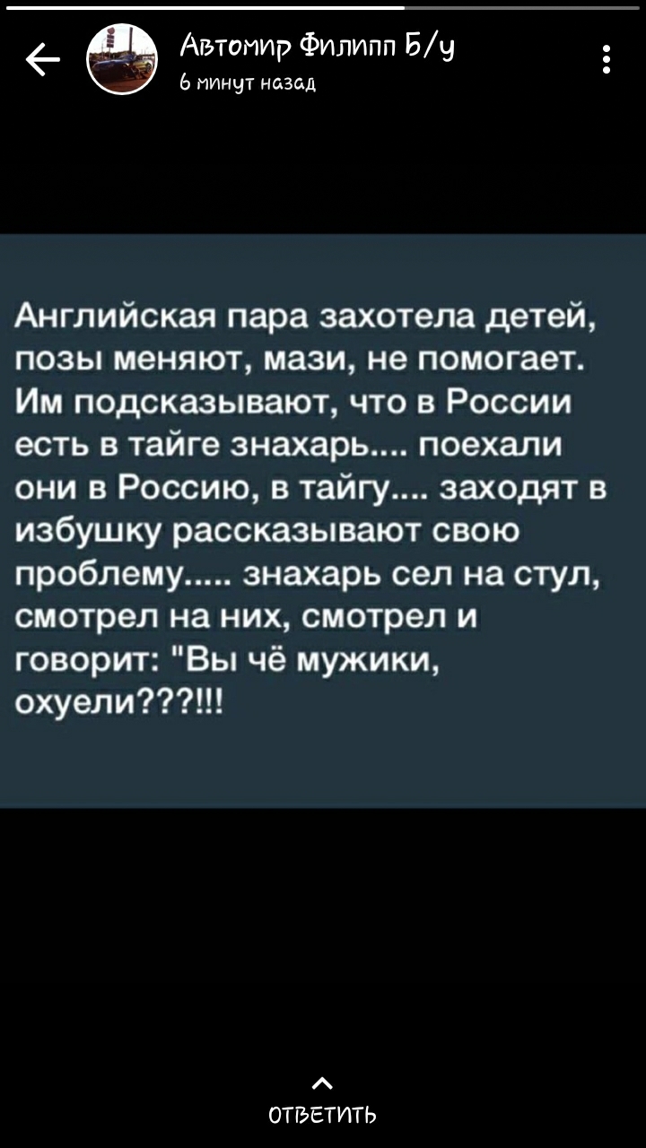 АвтоиирФипипп 59 6 минут назад Английская пара захотела детей позы меняют мази не помогает Им подсказывают что в России есть в тайге знахарь поехали они в Россию в тайгу заходят в избушку рассказывают свою проблему знахарь сел на стул смотрел на них смотрел и говорит Вы чё мужики охуели ОТБЕТИТЬ