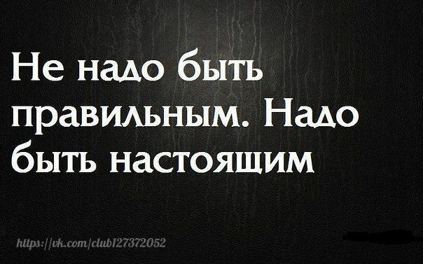 Не надо быть праВИАьным Надо быть настоящим
