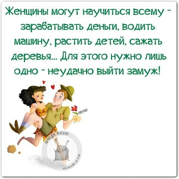 Женщины могут научиться всему зарабатывать деньги Водить машину растить детей сажать деревья для этого нужно лишь одно неудачно выйти замуж