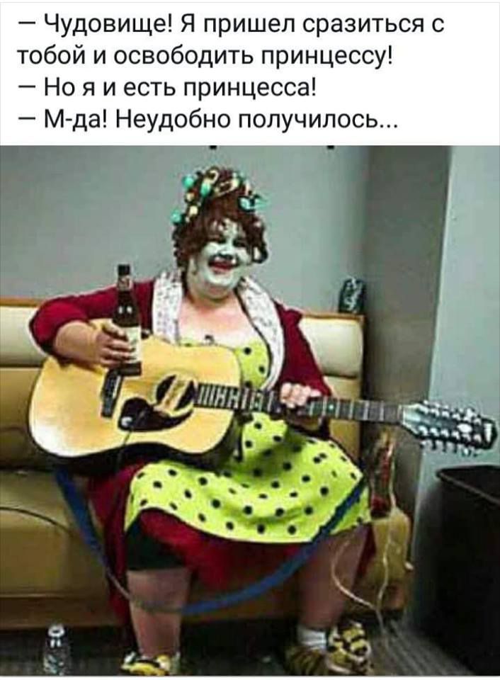Чудовище Я пришел сразиться с тобой и освободить принцессу Но я и есть принцесса Мда Неудобно получилось т