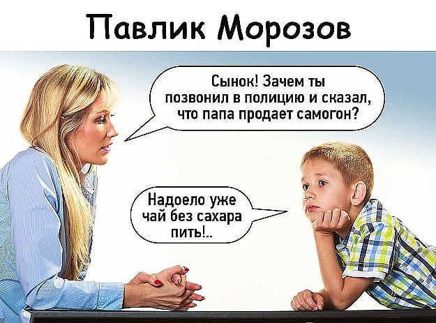 Павлин Морозов Сынок Зачем ты позвонил в полицию и сказал что папа продает самогон Надоело уже чаи без сахара пить