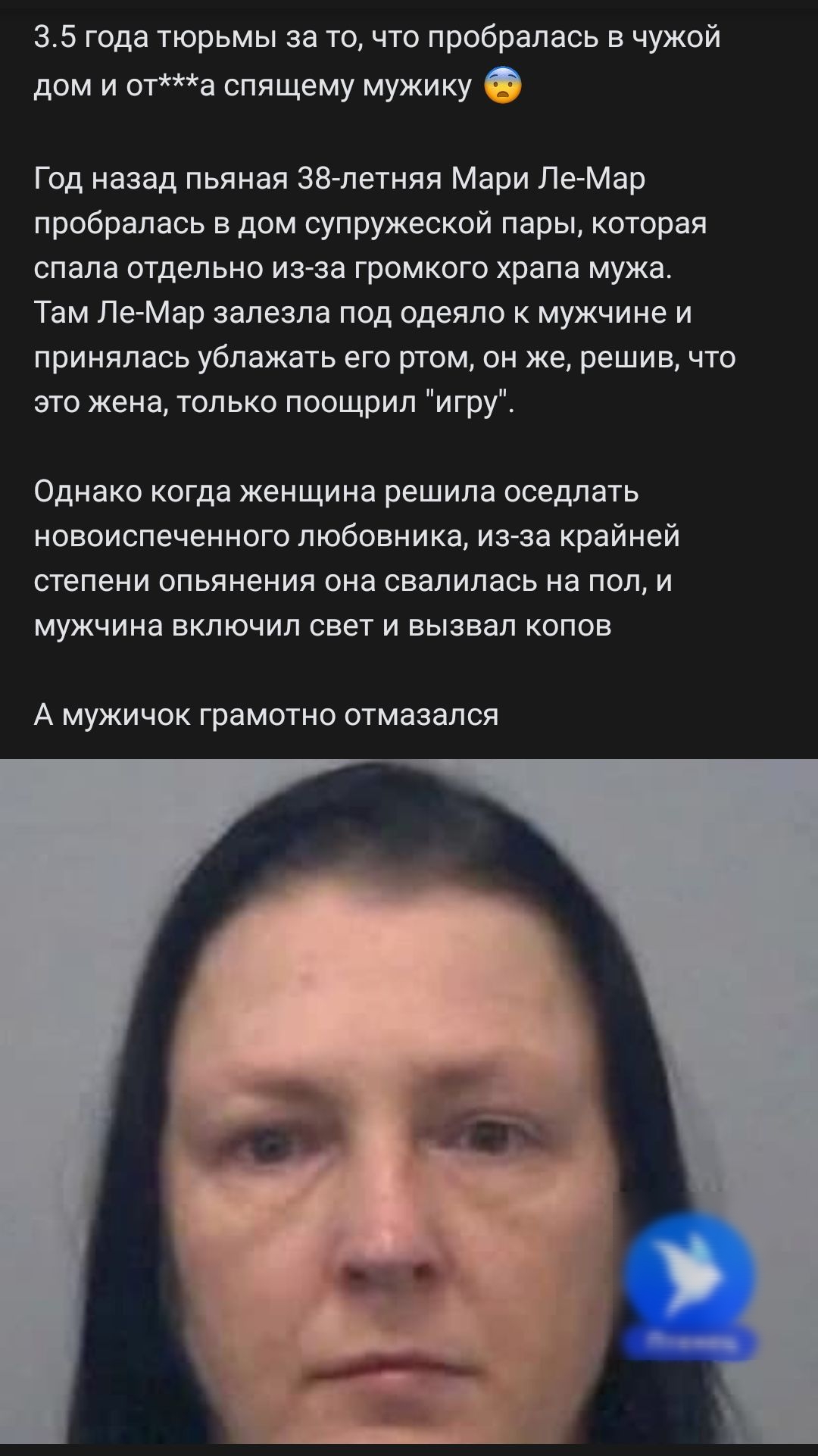 35 года тюрьмы за то что пробралась в чужой дом и ота спящему мужику Год назад пьяная 38 летняя Мари Ле Мар пробралась в дом супружеской пары которая спала отдельно из за громкого храпа мужа Там Ле Мар залезла под одеяло к мужчине и принялась ублажать его ртом он же решив что это жена только поощрил игру однако когда женщина решила ОСЭДЛЭТЬ НОВОИСПЭЧЭННОГО ПЮбОВНИКЭ из за крайней степени ОПЬЯНЭНИЯ